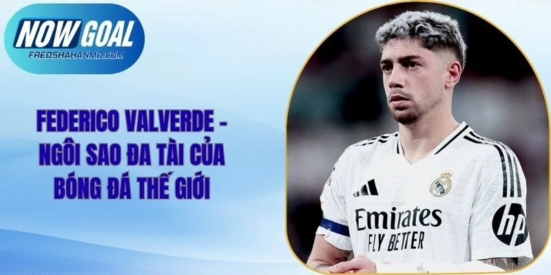 Federico Valverde – Ngôi Sao Đa Tài Của Bóng Đá Thế Giới