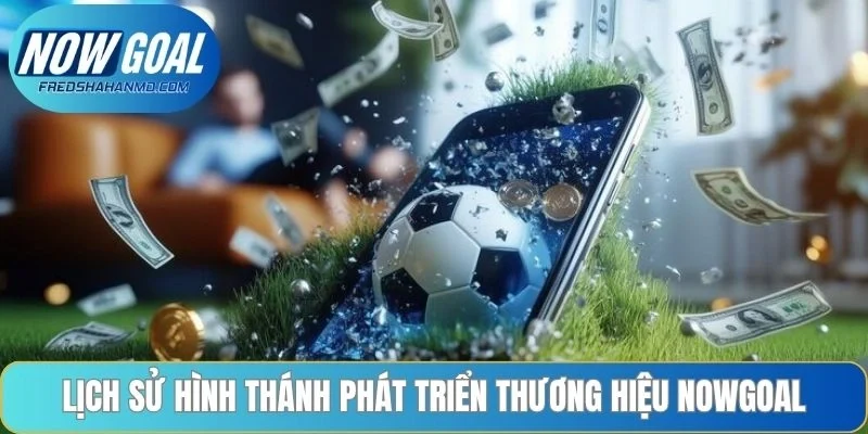 Lịch sử hình thánh phát triển thương hiệu NOWGOAL